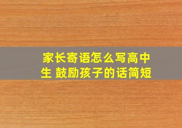 家长寄语怎么写高中生 鼓励孩子的话简短